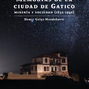 Memorias de la ciudad de Gatico. Minería y sociedad (1832-1940)