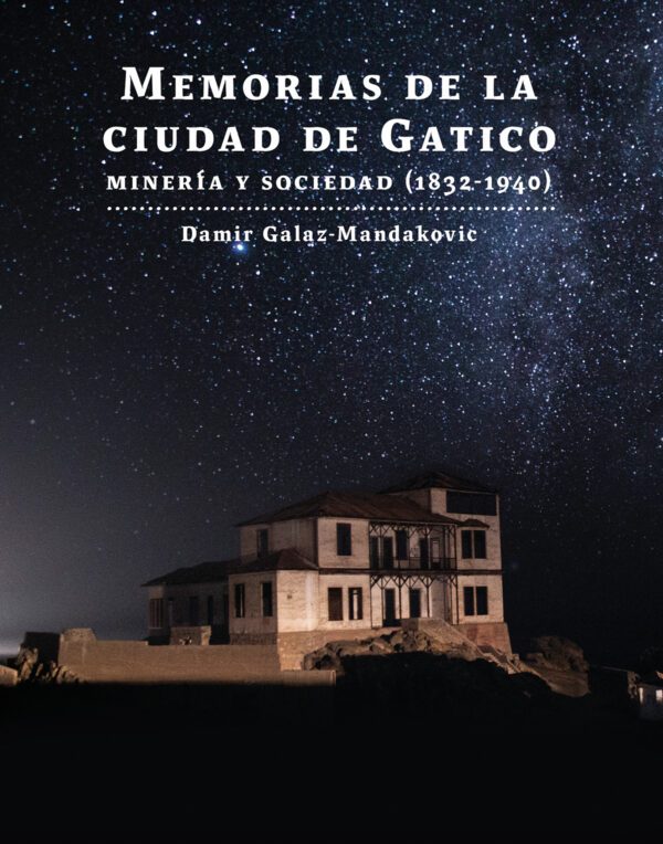 Memorias de la ciudad de Gatico. Minería y sociedad (1832-1940)