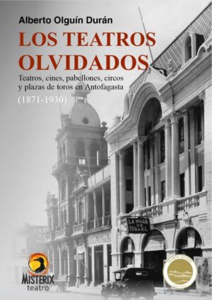 Los teatros olvidados. Teatros, cines, pabellones, circos y plazas de toros en Antofagasta (1871-1930)