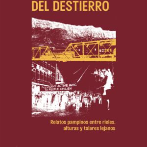 Las estaciones del destierro. Relatos pampinos entre rieles, alturas y tolares lejanos